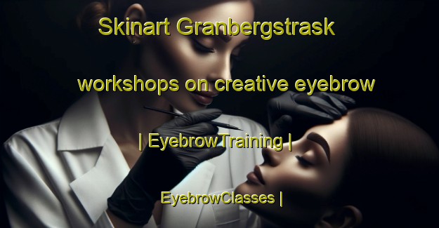 Skinart Granbergstrask workshops on creative eyebrow | EyebrowTraining | EyebrowClasses | SkinartTraining-Sweden
